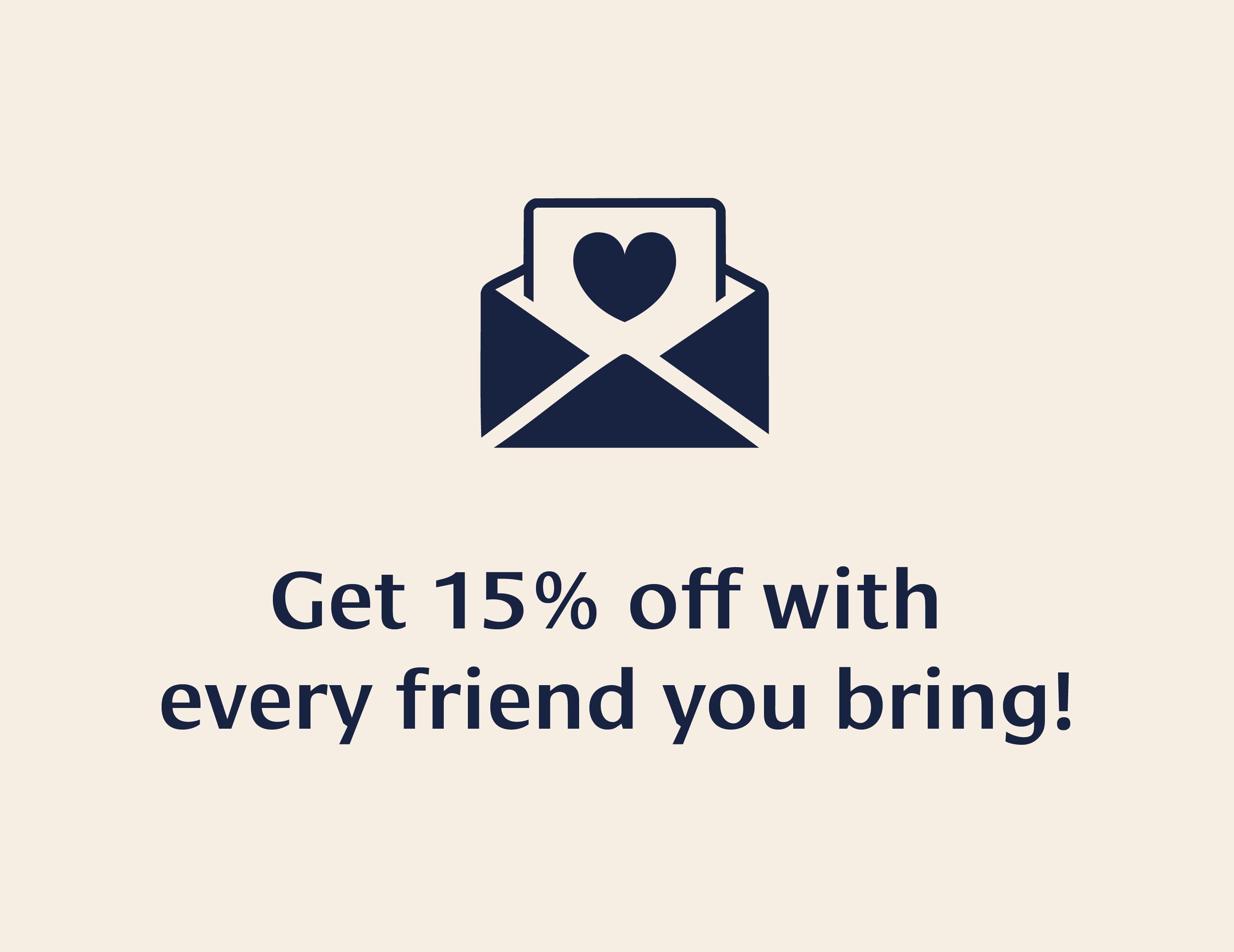 Get 15% off with every friend you bring!